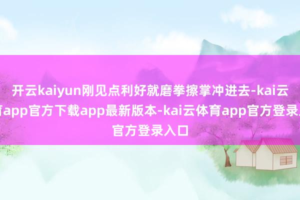 开云kaiyun刚见点利好就磨拳擦掌冲进去-kai云体育app官方下载app最新版本-kai云体育app官方登录入口