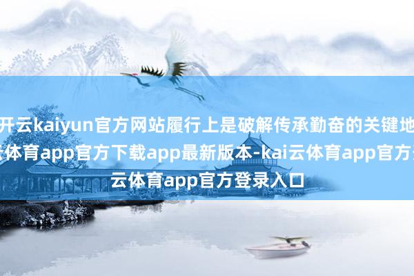 开云kaiyun官方网站履行上是破解传承勤奋的关键地方-kai云体育app官方下载app最新版本-kai云体育app官方登录入口