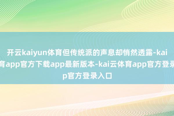 开云kaiyun体育但传统派的声息却悄然透露-kai云体育app官方下载app最新版本-kai云体育app官方登录入口