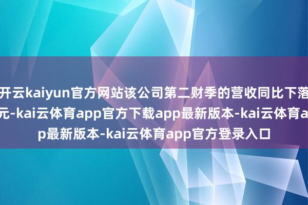 开云kaiyun官方网站该公司第二财季的营收同比下落7%至4483亿日元-kai云体育app官方下载app最新版本-kai云体育app官方登录入口